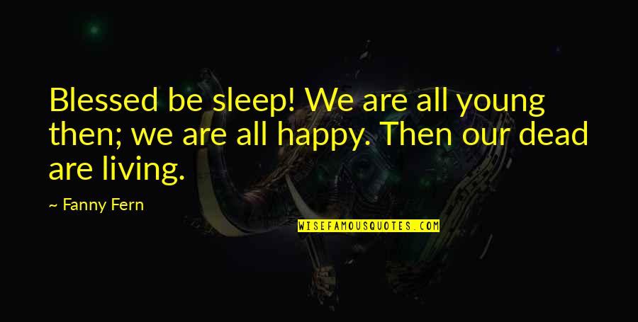 Living Young Quotes By Fanny Fern: Blessed be sleep! We are all young then;