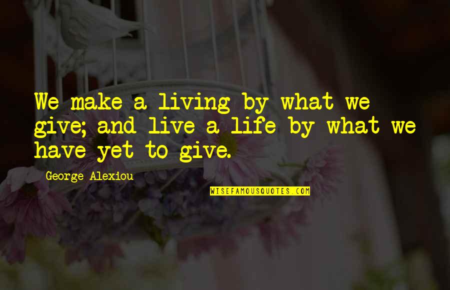 Living Your Best Life Quotes By George Alexiou: We make a living by what we give;