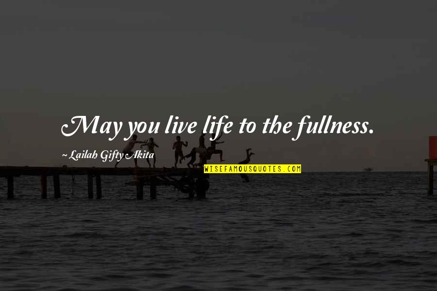 Living Your Best Life Quotes By Lailah Gifty Akita: May you live life to the fullness.