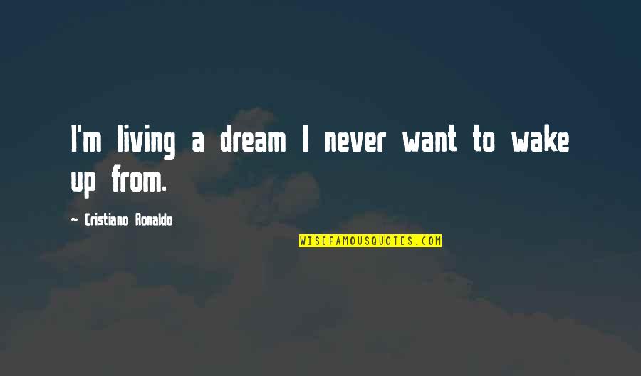 Living Your Dream Life Quotes By Cristiano Ronaldo: I'm living a dream I never want to