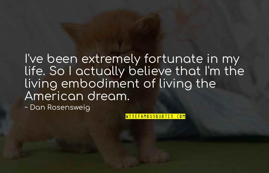 Living Your Dream Life Quotes By Dan Rosensweig: I've been extremely fortunate in my life. So