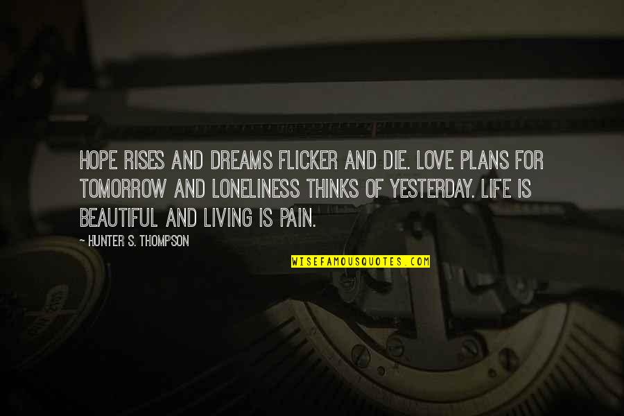 Living Your Dream Life Quotes By Hunter S. Thompson: Hope rises and dreams flicker and die. Love