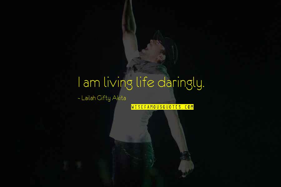 Living Your Dream Life Quotes By Lailah Gifty Akita: I am living life daringly.