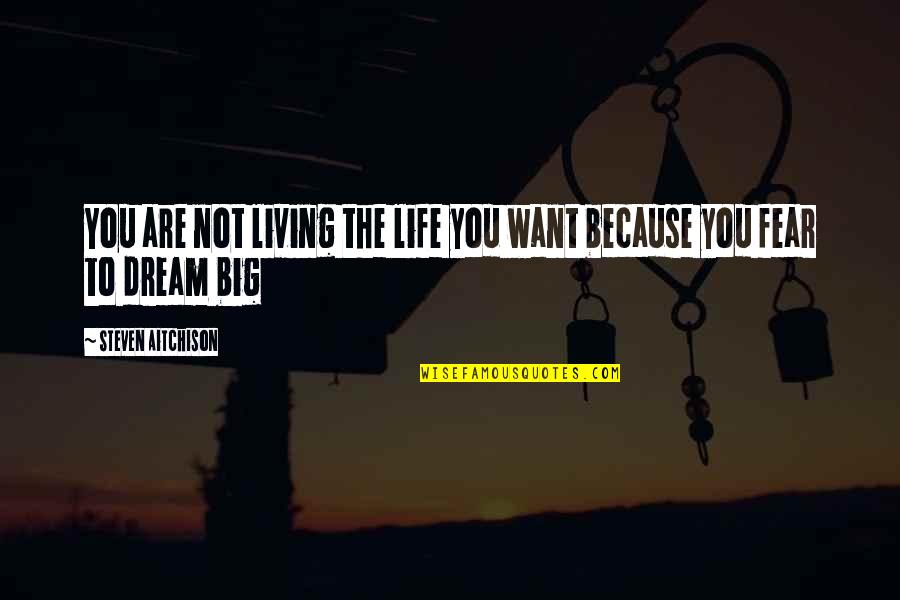 Living Your Dream Life Quotes By Steven Aitchison: You are not living the life you want Living Your Dream Life Quotes By Steven Aitchison: You are not living the life you want