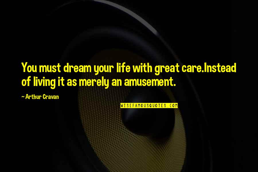 Living Your Dreams Quotes By Arthur Cravan: You must dream your life with great care.Instead