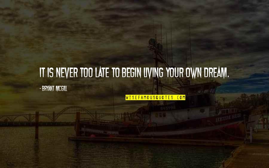 Living Your Dreams Quotes By Bryant McGill: It is never too late to begin living