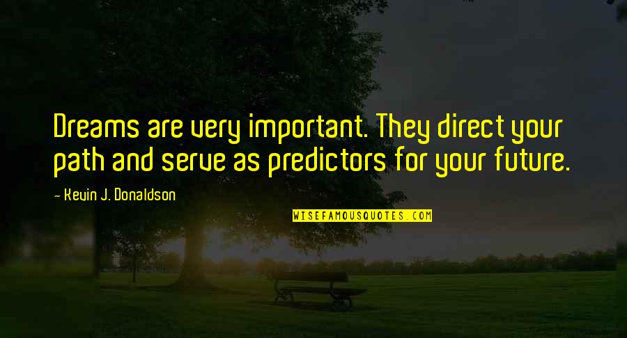 Living Your Dreams Quotes By Kevin J. Donaldson: Dreams are very important. They direct your path