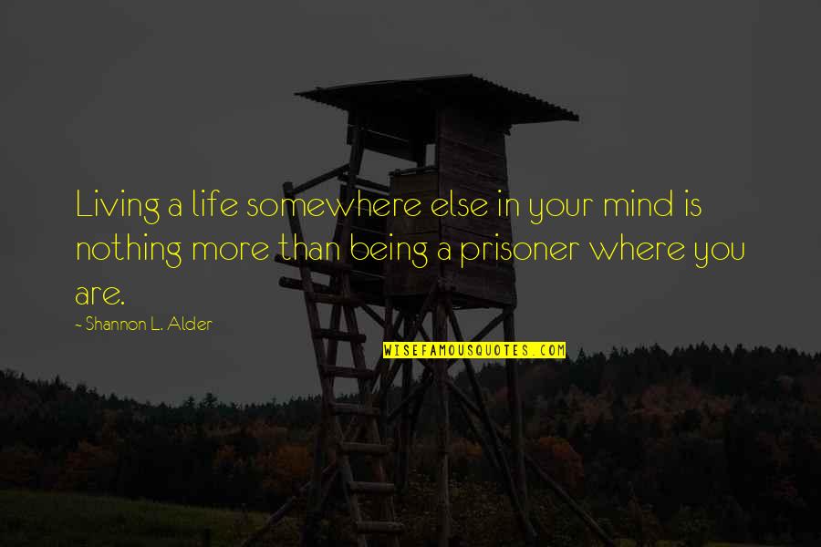 Living Your Dreams Quotes By Shannon L. Alder: Living a life somewhere else in your mind