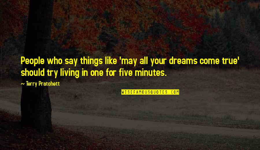 Living Your Dreams Quotes By Terry Pratchett: People who say things like 'may all your