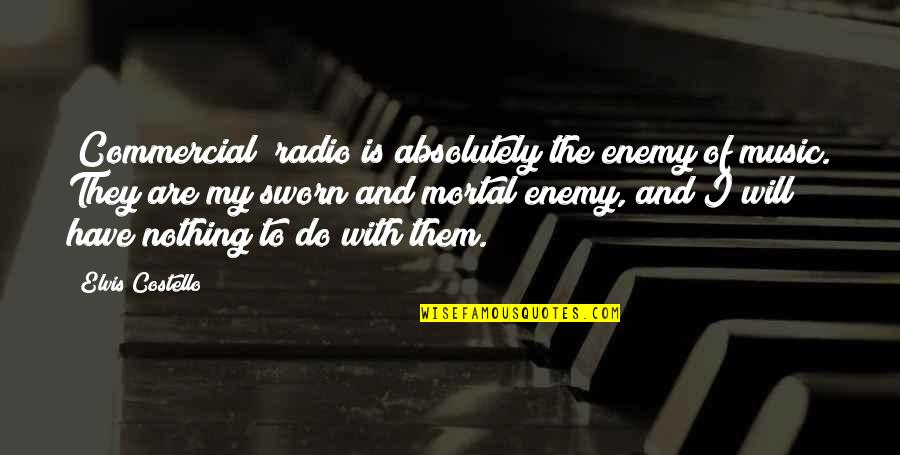 Living Your Life And Being Happy Quotes By Elvis Costello: [Commercial] radio is absolutely the enemy of music.