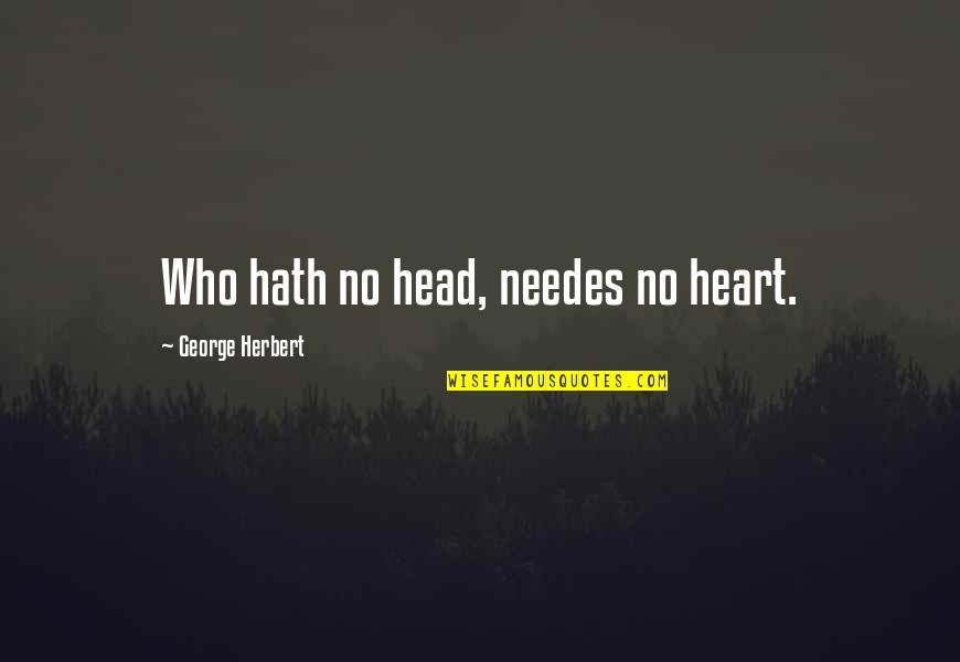 Living Your Life And Being Happy Quotes By George Herbert: Who hath no head, needes no heart.