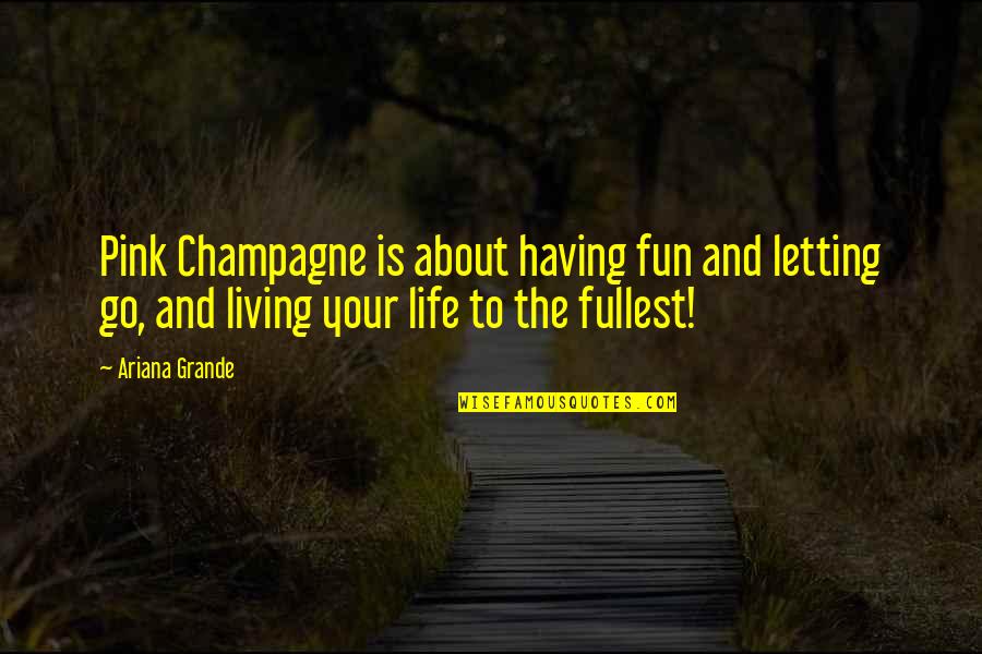 Living Your Life And Having Fun Quotes By Ariana Grande: Pink Champagne is about having fun and letting