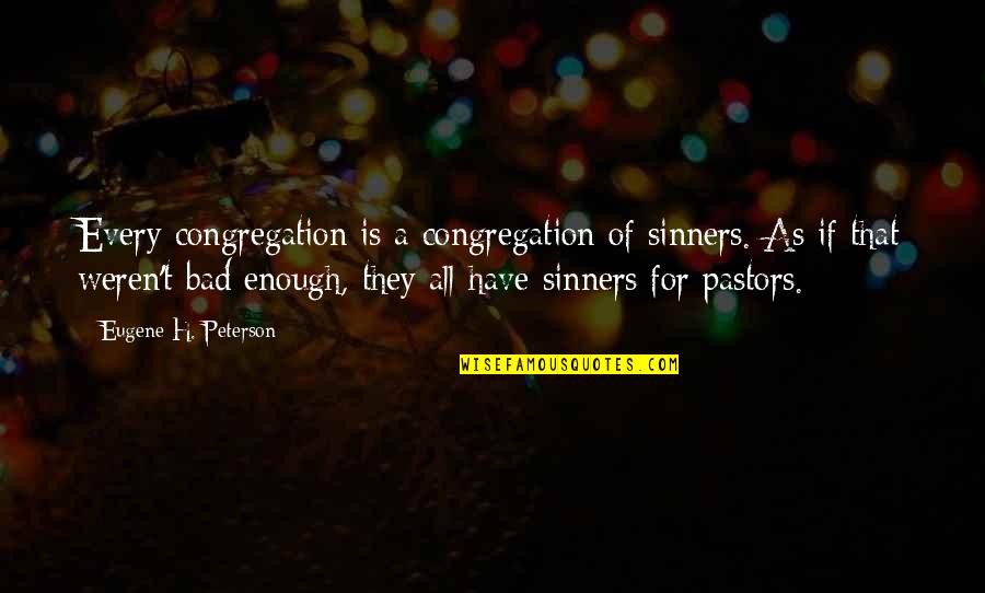 Living Your Life And Having Fun Quotes By Eugene H. Peterson: Every congregation is a congregation of sinners. As