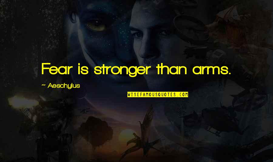 Living Your Life And Not Caring Quotes By Aeschylus: Fear is stronger than arms. Living Your Life And Not Caring Quotes By Aeschylus: Fear is stronger than arms.