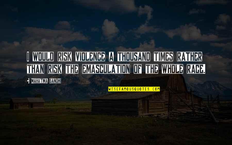 Living Your Life And Not Caring Quotes By Mahatma Gandhi: I would risk violence a thousand times rather Living Your Life And Not Caring Quotes By Mahatma Gandhi: I would risk violence a thousand times rather