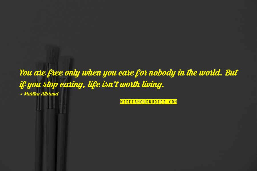 Living Your Life And Not Caring Quotes By Martha Albrand: You are free only when you care for Living Your Life And Not Caring Quotes By Martha Albrand: You are free only when you care for