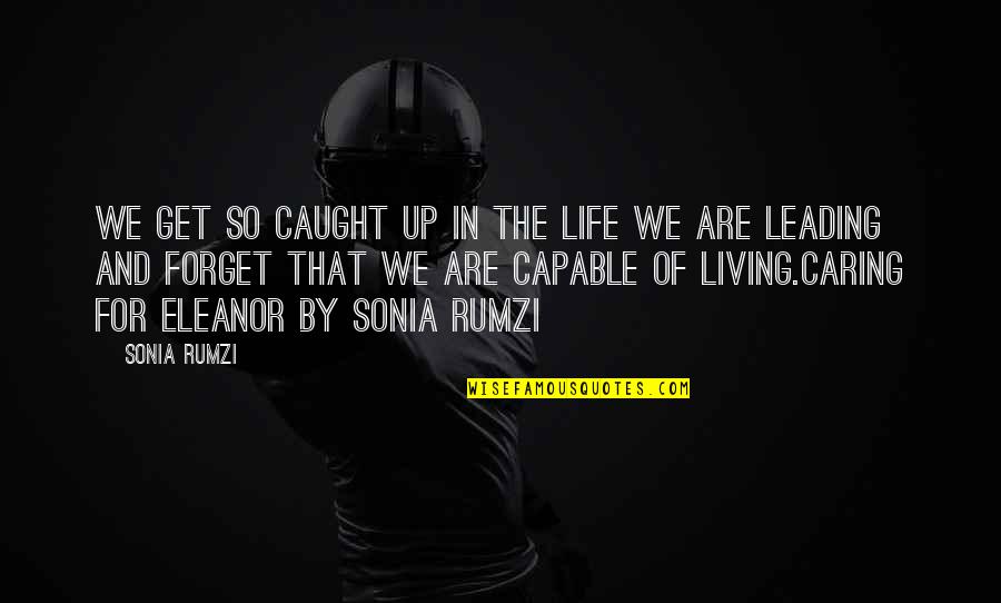 Living Your Life And Not Caring Quotes By Sonia Rumzi: We get so caught up in the life