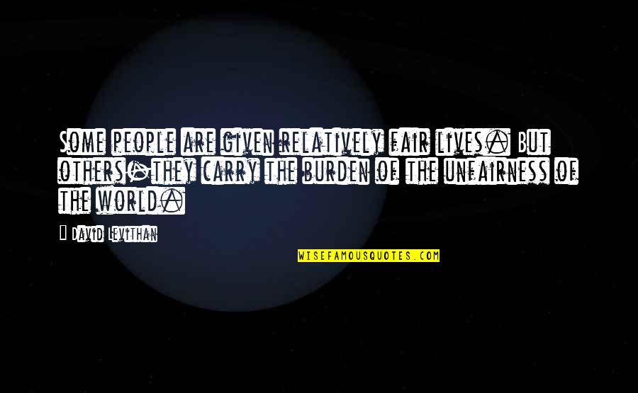 Living Your Life For Others Quotes By David Levithan: Some people are given relatively fair lives. But