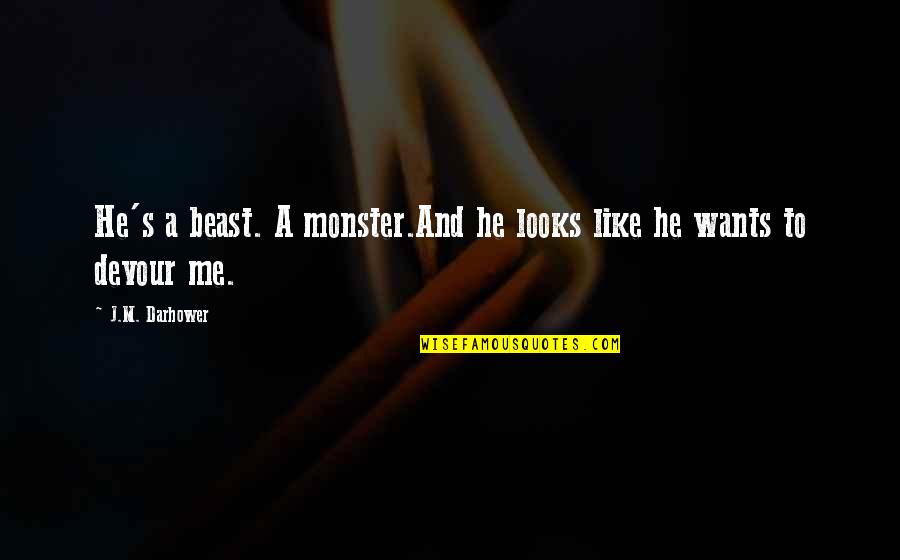 Living Your Life Happily Quotes By J.M. Darhower: He's a beast. A monster.And he looks like