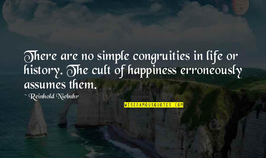 Living Your Life Happily Quotes By Reinhold Niebuhr: There are no simple congruities in life or