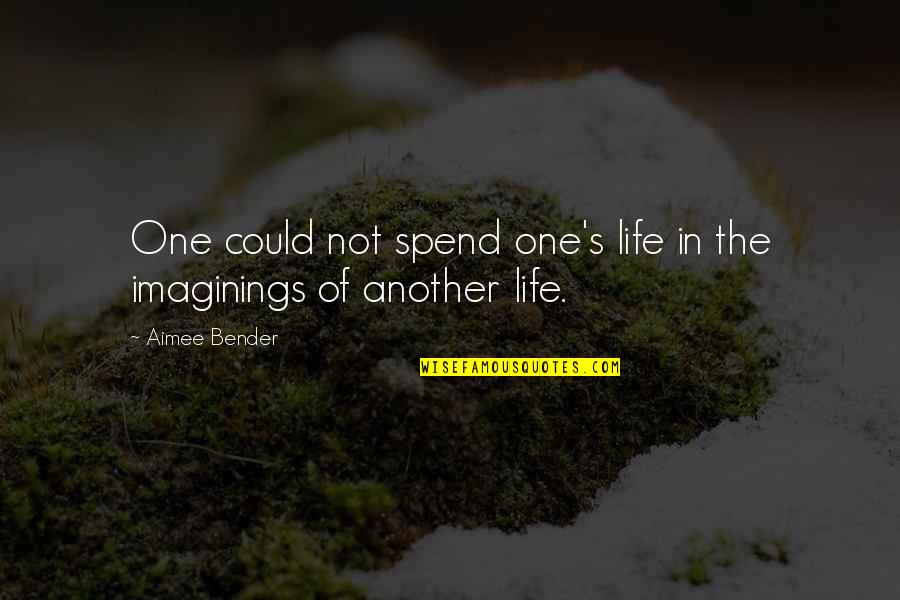Living Your Life In The Present Quotes By Aimee Bender: One could not spend one's life in the