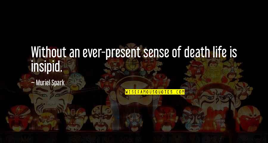 Living Your Life In The Present Quotes By Muriel Spark: Without an ever-present sense of death life is