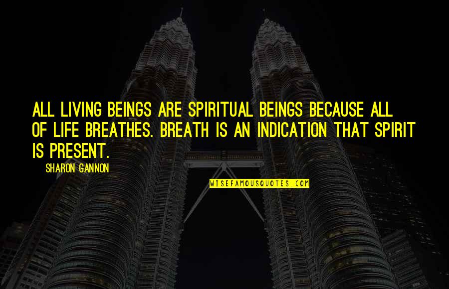 Living Your Life In The Present Quotes By Sharon Gannon: All living beings are spiritual beings because all