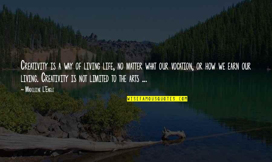 Living Your Life No Matter What Quotes By Madeleine L'Engle: Creativity is a way of living life, no