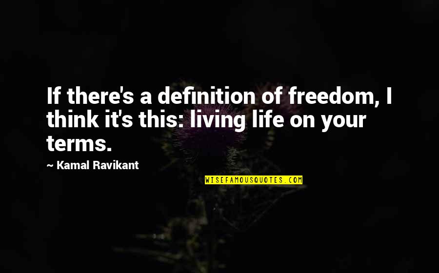 Living Your Life On Your Terms Quotes By Kamal Ravikant: If there's a definition of freedom, I think