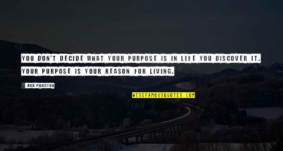 Living Your Life Purpose Quotes By Bob Proctor: You don't decide what your purpose is in