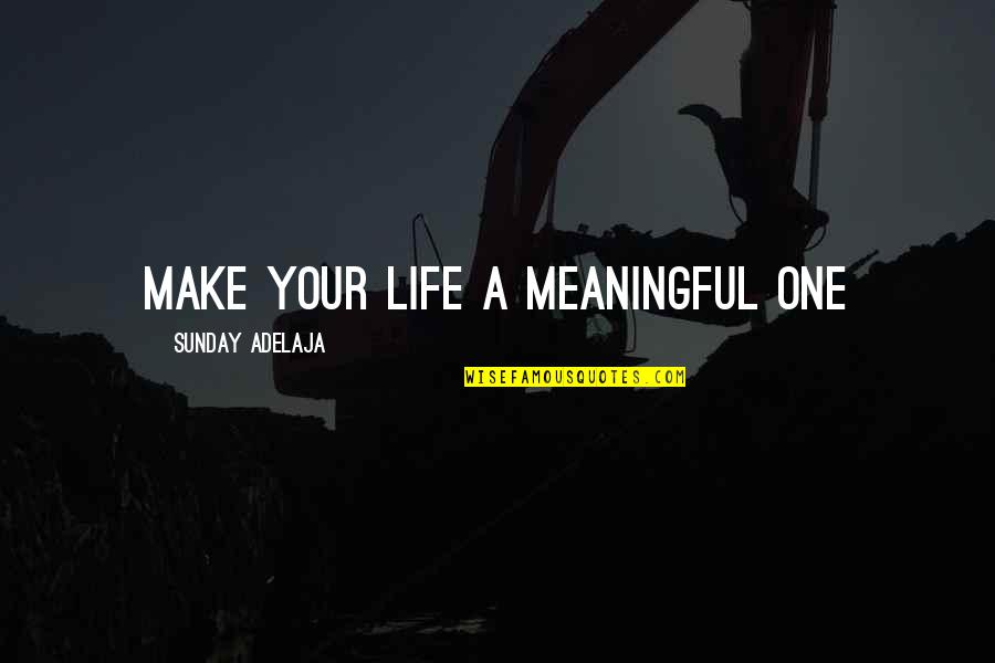 Living Your Life Purpose Quotes By Sunday Adelaja: Make your life a meaningful one
