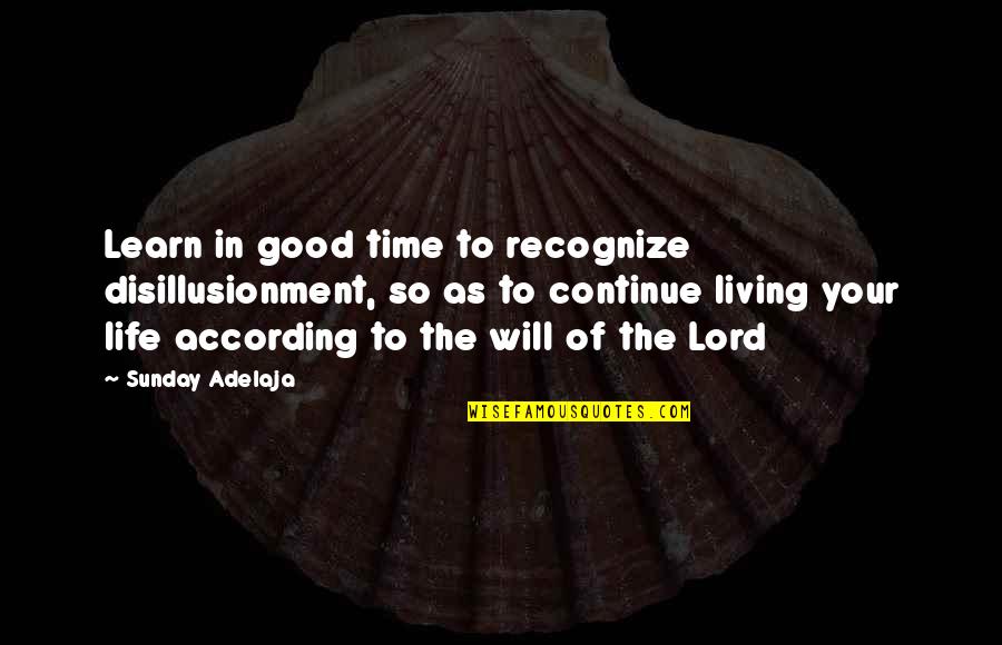 Living Your Life Purpose Quotes By Sunday Adelaja: Learn in good time to recognize disillusionment, so