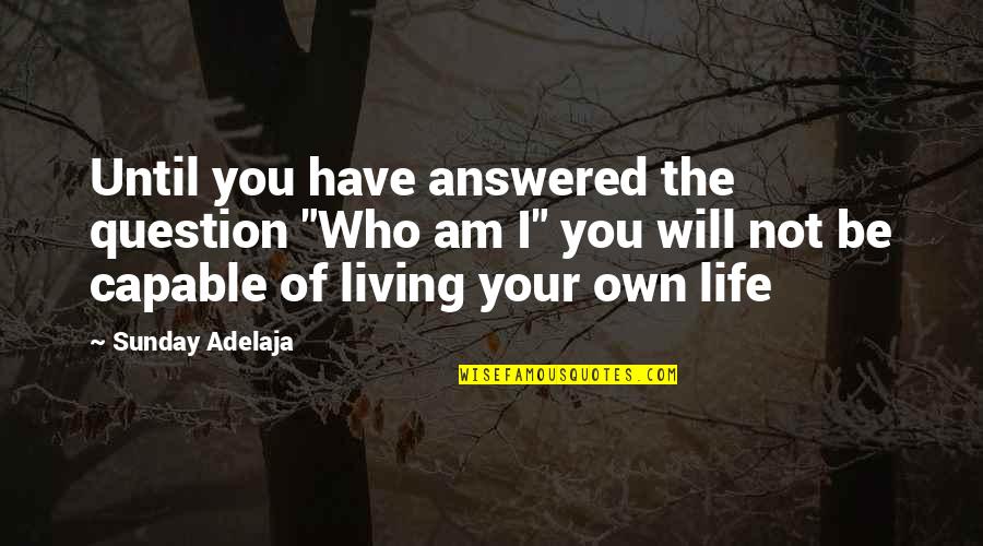 Living Your Life Purpose Quotes By Sunday Adelaja: Until you have answered the question "Who am