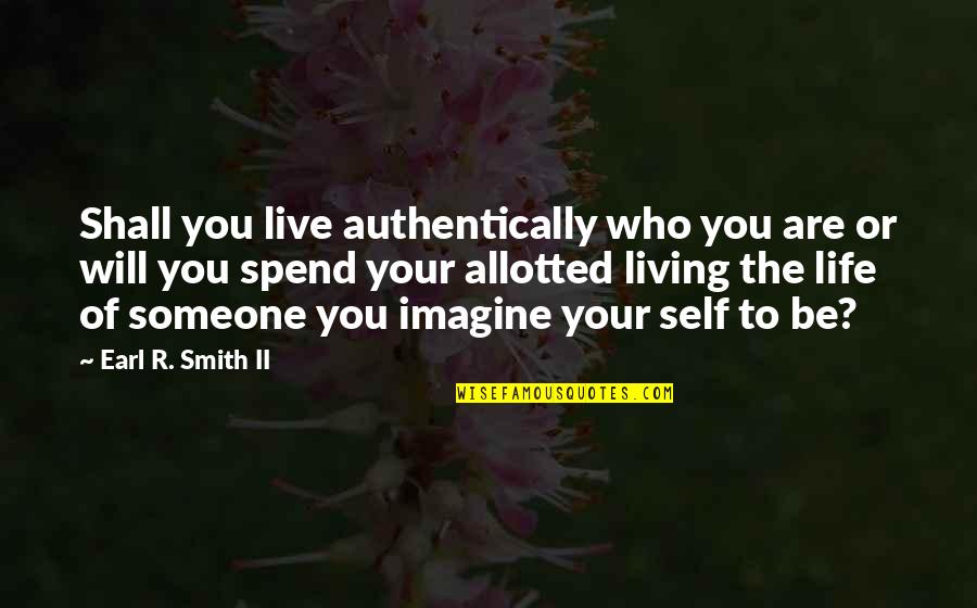 Living Your Life Quotes By Earl R. Smith II: Shall you live authentically who you are or