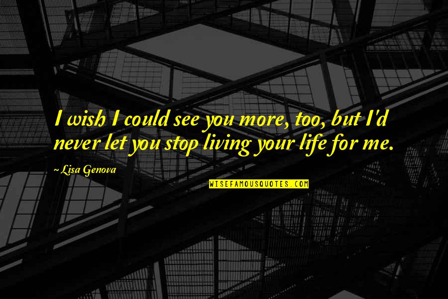 Living Your Life Quotes By Lisa Genova: I wish I could see you more, too,