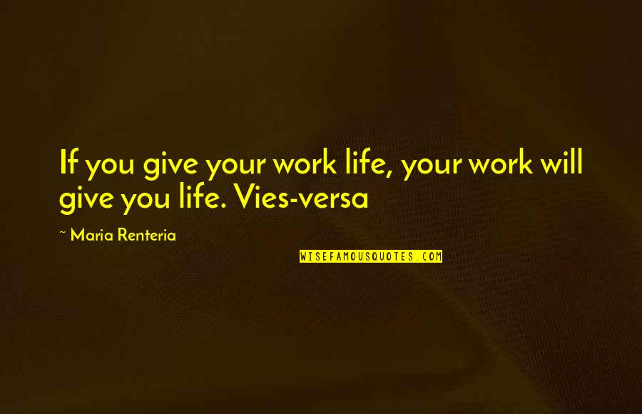 Living Your Life Quotes By Maria Renteria: If you give your work life, your work