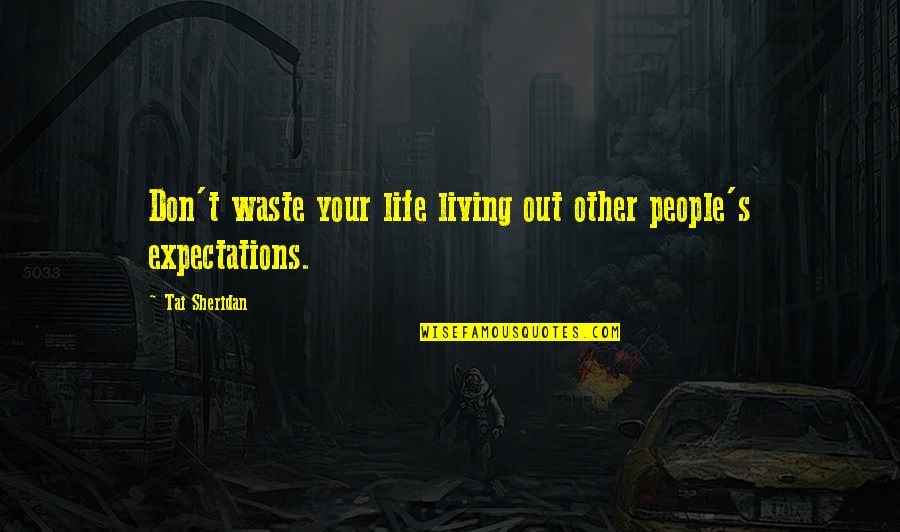 Living Your Life Quotes By Tai Sheridan: Don't waste your life living out other people's