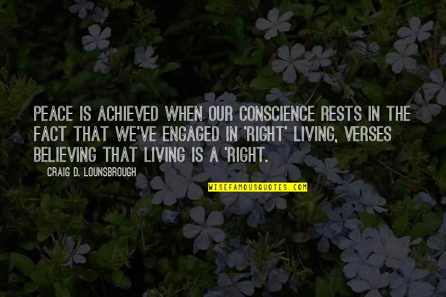 Living Your Life Right Quotes By Craig D. Lounsbrough: Peace is achieved when our conscience rests in