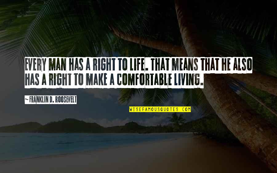 Living Your Life Right Quotes By Franklin D. Roosevelt: Every man has a right to life. That