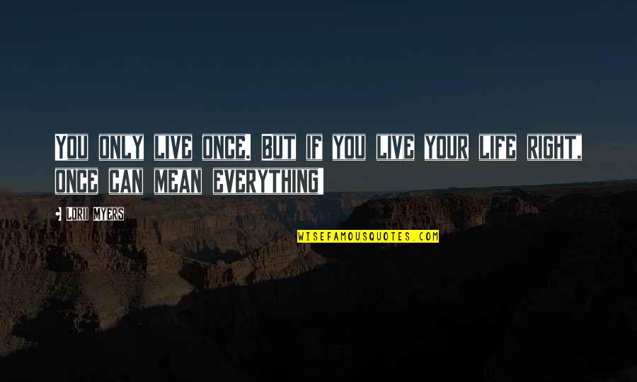 Living Your Life Right Quotes By Lorii Myers: You only live once. But if you live