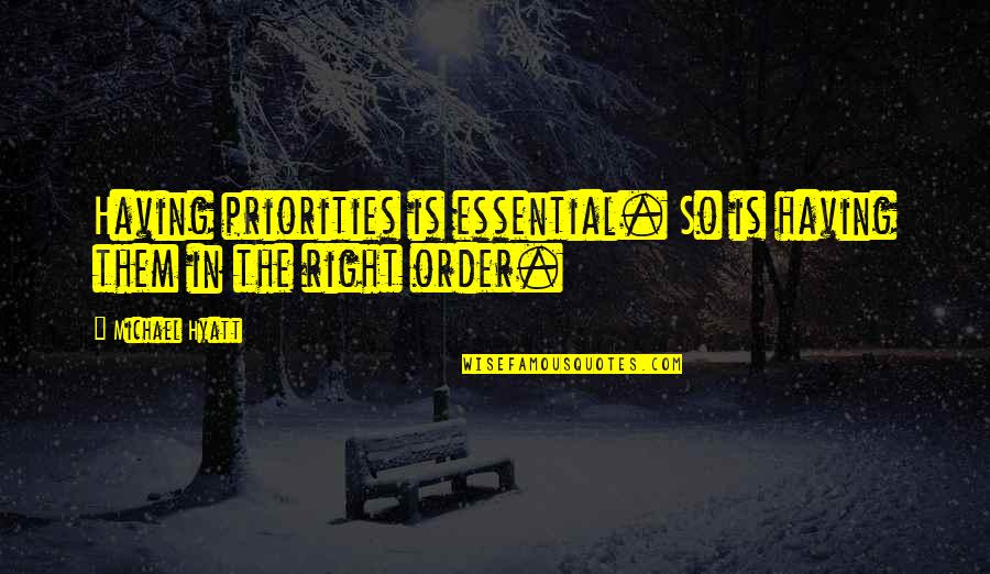 Living Your Life Right Quotes By Michael Hyatt: Having priorities is essential. So is having them