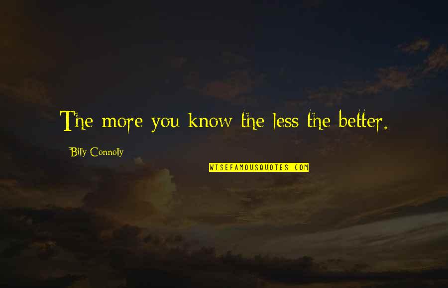 Living Your Life With Integrity Quotes By Billy Connolly: The more you know the less the better.