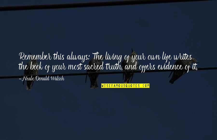 Living Your Life With Integrity Quotes By Neale Donald Walsch: Remember this always: The living of your own