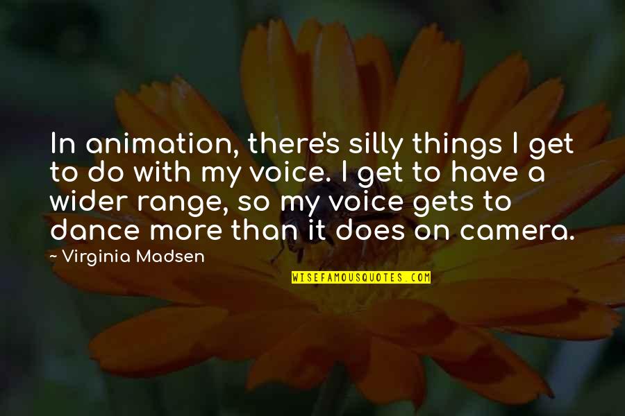 Living Your Life With Integrity Quotes By Virginia Madsen: In animation, there's silly things I get to