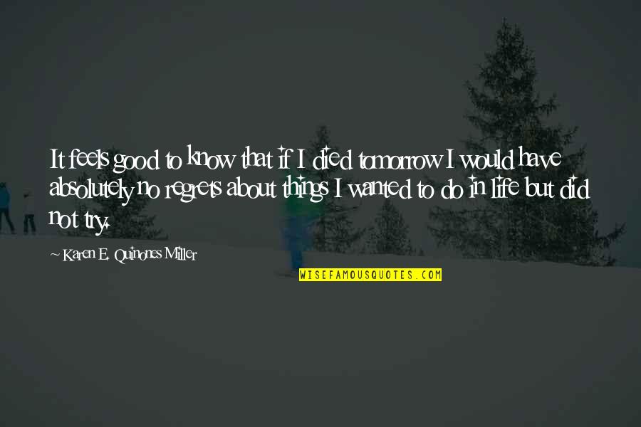 Living Your Life With No Regrets Quotes By Karen E. Quinones Miller: It feels good to know that if I Living Your Life With No Regrets Quotes By Karen E. Quinones Miller: It feels good to know that if I