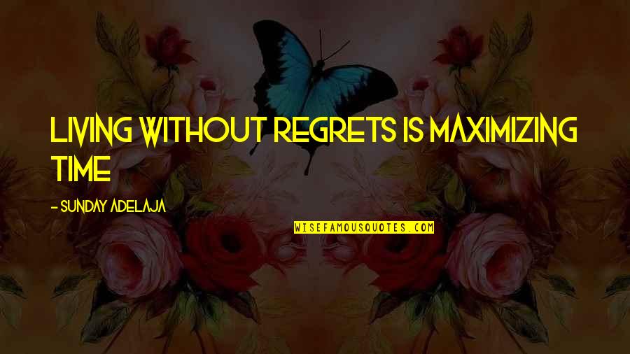 Living Your Life With No Regrets Quotes By Sunday Adelaja: Living without regrets is maximizing time Living Your Life With No Regrets Quotes By Sunday Adelaja: Living without regrets is maximizing time