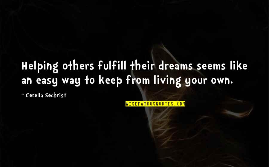 Living Your Life Your Own Way Quotes By Cerella Sechrist: Helping others fulfill their dreams seems like an Living Your Life Your Own Way Quotes By Cerella Sechrist: Helping others fulfill their dreams seems like an