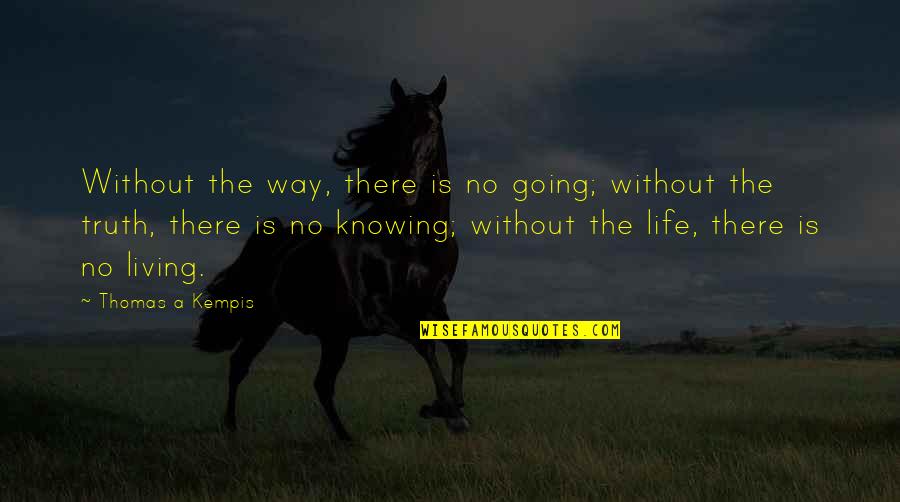 Living Your Life Your Own Way Quotes By Thomas A Kempis: Without the way, there is no going; without Living Your Life Your Own Way Quotes By Thomas A Kempis: Without the way, there is no going; without