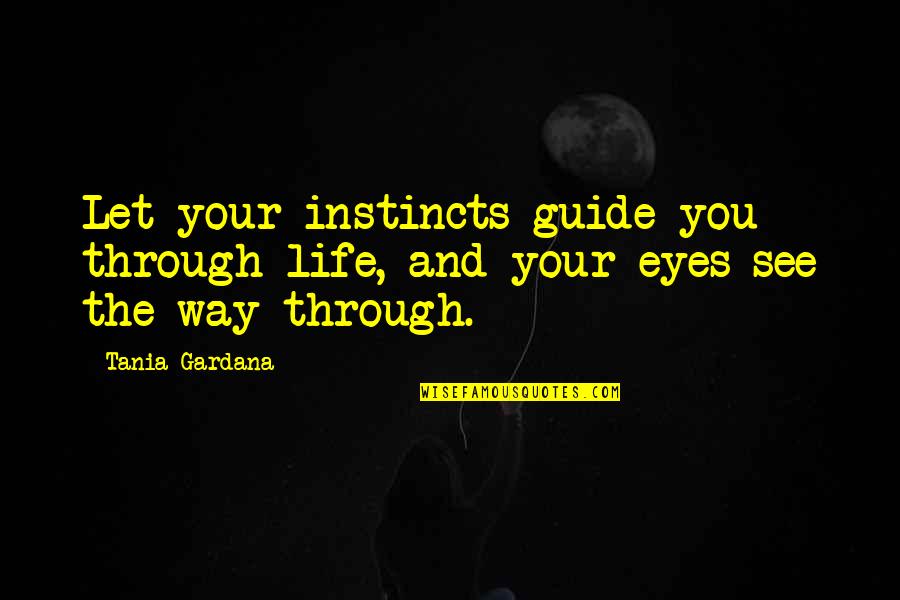Living Your Life Your Way Quotes By Tania Gardana: Let your instincts guide you through life, and