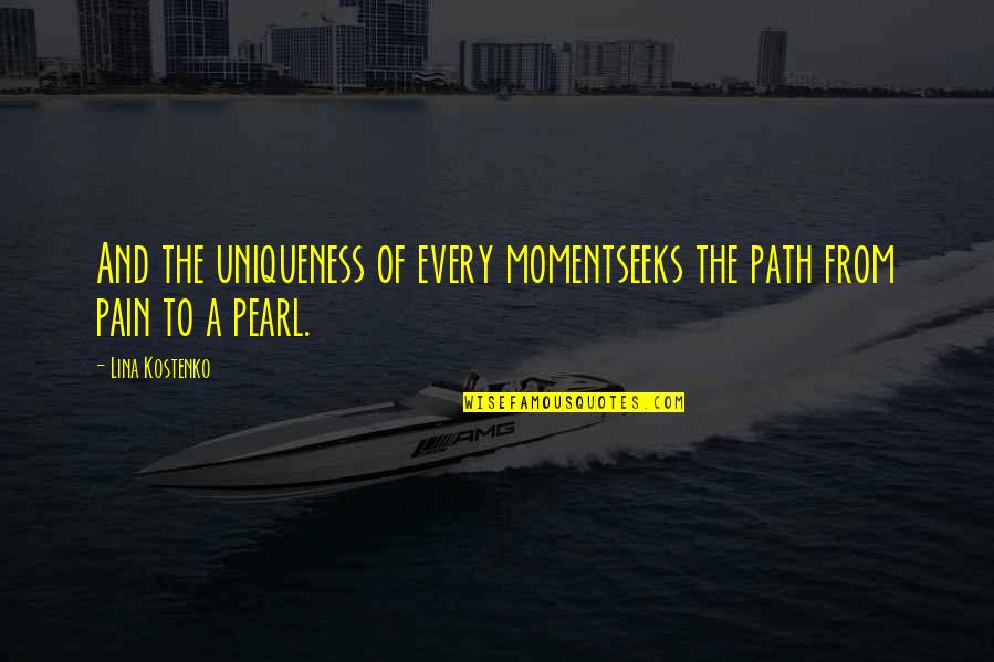 Living Your Own Path Quotes By Lina Kostenko: And the uniqueness of every momentseeks the path